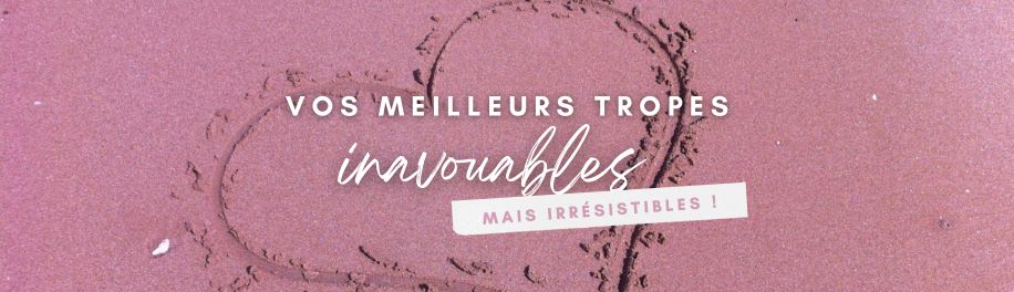 Vos meilleurs tropes : inavouables mais irrésistibles 💖